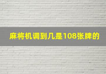 麻将机调到几是108张牌的