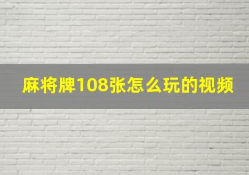 麻将牌108张怎么玩的视频