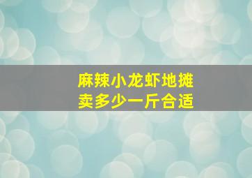 麻辣小龙虾地摊卖多少一斤合适