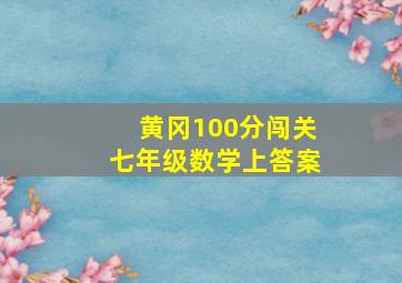 黄冈100分闯关七年级数学上答案