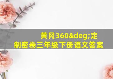 黄冈360°定制密卷三年级下册语文答案