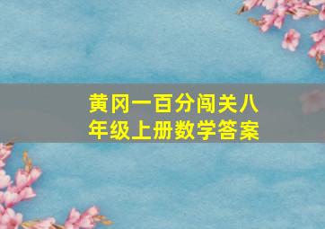 黄冈一百分闯关八年级上册数学答案