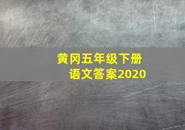 黄冈五年级下册语文答案2020