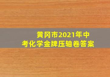 黄冈市2021年中考化学金牌压轴卷答案