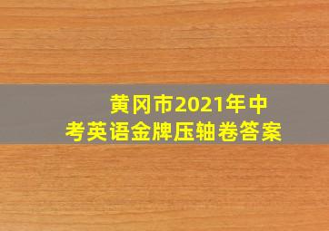 黄冈市2021年中考英语金牌压轴卷答案