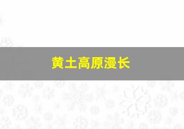 黄土高原漫长