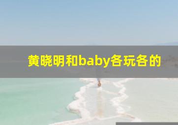 黄晓明和baby各玩各的