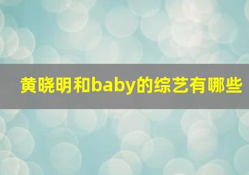 黄晓明和baby的综艺有哪些