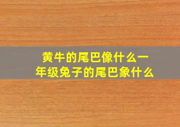 黄牛的尾巴像什么一年级兔子的尾巴象什么