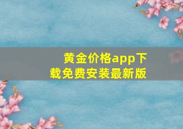 黄金价格app下载免费安装最新版