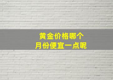 黄金价格哪个月份便宜一点呢