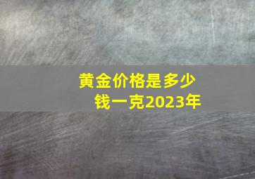 黄金价格是多少钱一克2023年