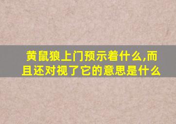 黄鼠狼上门预示着什么,而且还对视了它的意思是什么