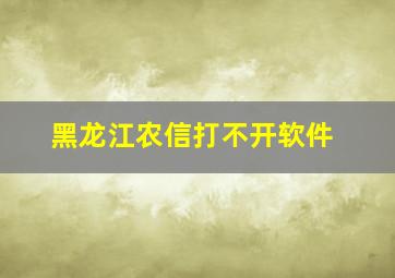 黑龙江农信打不开软件