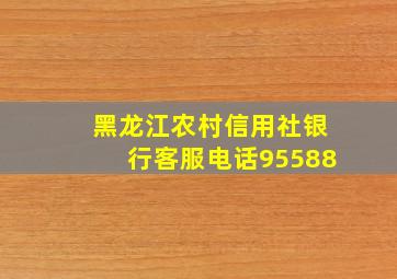 黑龙江农村信用社银行客服电话95588