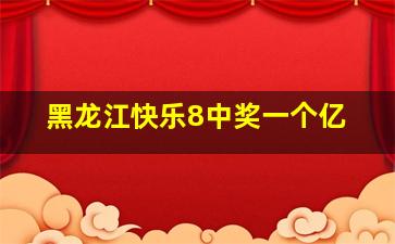 黑龙江快乐8中奖一个亿