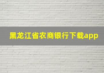 黑龙江省农商银行下载app