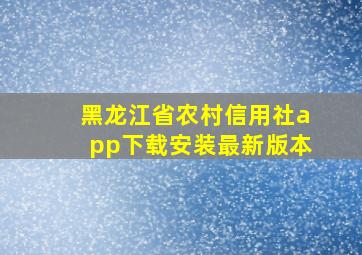 黑龙江省农村信用社app下载安装最新版本