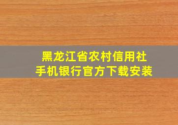 黑龙江省农村信用社手机银行官方下载安装