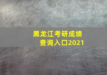 黑龙江考研成绩查询入口2021