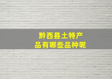 黔西县土特产品有哪些品种呢