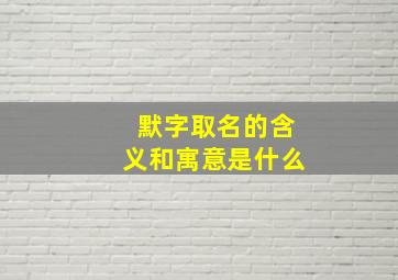 默字取名的含义和寓意是什么