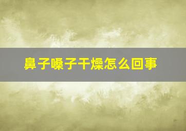 鼻子嗓子干燥怎么回事