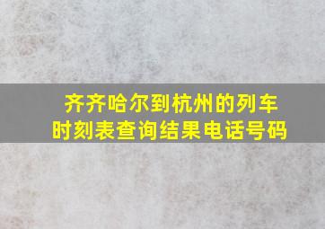 齐齐哈尔到杭州的列车时刻表查询结果电话号码