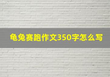 龟兔赛跑作文350字怎么写