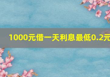 1000元借一天利息最低0.2元