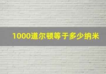 1000道尔顿等于多少纳米