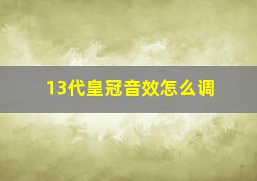 13代皇冠音效怎么调