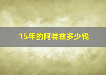 15年的阿特兹多少钱