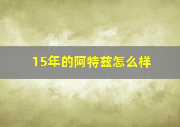 15年的阿特兹怎么样