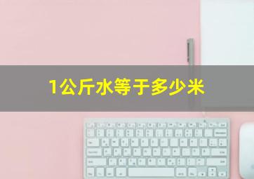 1公斤水等于多少米