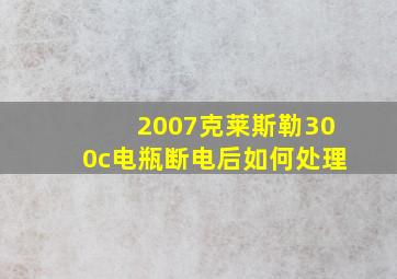 2007克莱斯勒300c电瓶断电后如何处理