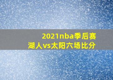 2021nba季后赛湖人vs太阳六场比分