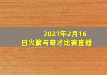 2021年2月16日火箭与奇才比赛直播