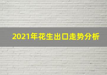 2021年花生出口走势分析