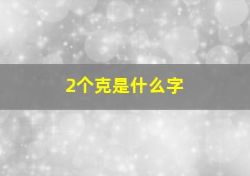 2个克是什么字