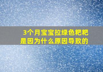 3个月宝宝拉绿色粑粑是因为什么原因导致的