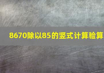 8670除以85的竖式计算验算