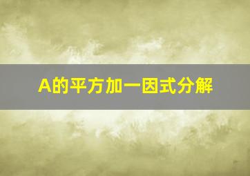 A的平方加一因式分解