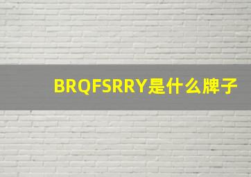 BRQFSRRY是什么牌子