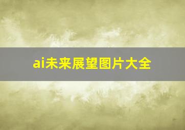 ai未来展望图片大全