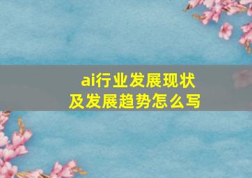 ai行业发展现状及发展趋势怎么写