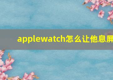 applewatch怎么让他息屏