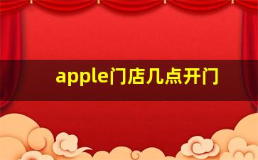 apple门店几点开门