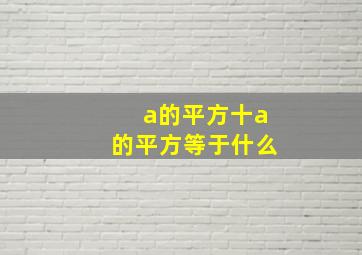 a的平方十a的平方等于什么