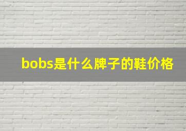 bobs是什么牌子的鞋价格